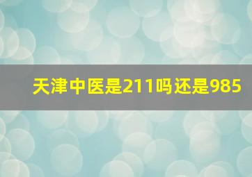 天津中医是211吗还是985