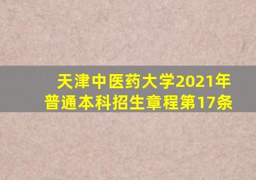 天津中医药大学2021年普通本科招生章程第17条