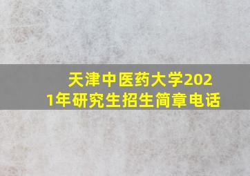 天津中医药大学2021年研究生招生简章电话