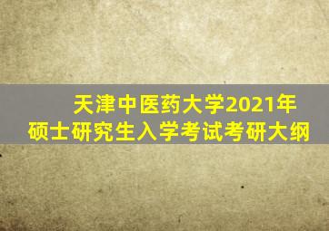 天津中医药大学2021年硕士研究生入学考试考研大纲