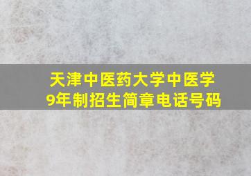 天津中医药大学中医学9年制招生简章电话号码