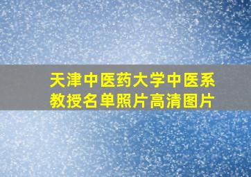 天津中医药大学中医系教授名单照片高清图片