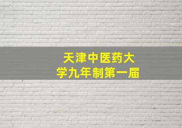 天津中医药大学九年制第一届