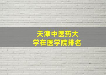 天津中医药大学在医学院排名