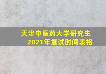 天津中医药大学研究生2021年复试时间表格