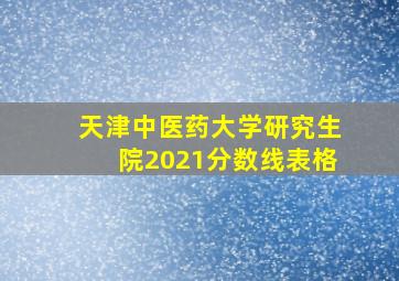 天津中医药大学研究生院2021分数线表格