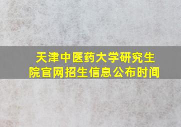 天津中医药大学研究生院官网招生信息公布时间