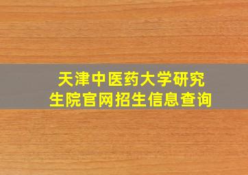 天津中医药大学研究生院官网招生信息查询