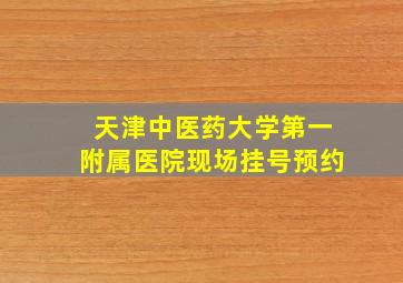 天津中医药大学第一附属医院现场挂号预约