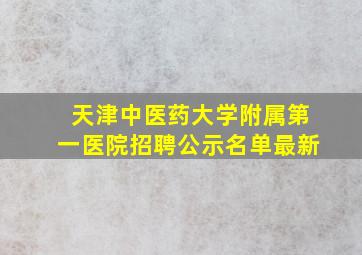 天津中医药大学附属第一医院招聘公示名单最新