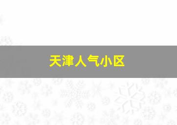 天津人气小区