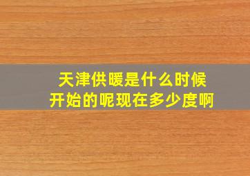 天津供暖是什么时候开始的呢现在多少度啊