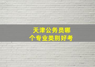 天津公务员哪个专业类别好考