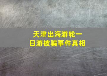 天津出海游轮一日游被骗事件真相