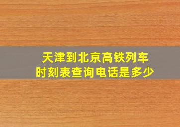 天津到北京高铁列车时刻表查询电话是多少