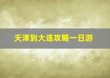 天津到大连攻略一日游