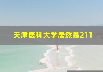 天津医科大学居然是211