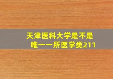 天津医科大学是不是唯一一所医学类211