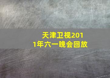 天津卫视2011年六一晚会回放