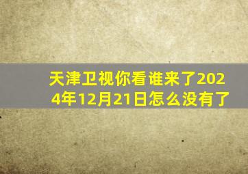 天津卫视你看谁来了2024年12月21日怎么没有了