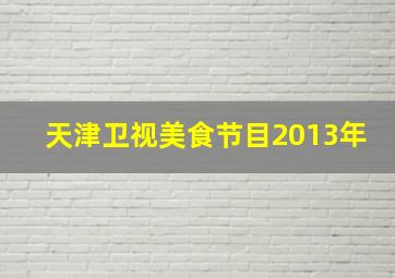 天津卫视美食节目2013年