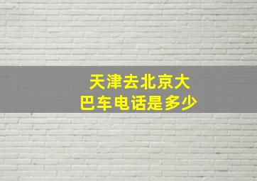 天津去北京大巴车电话是多少