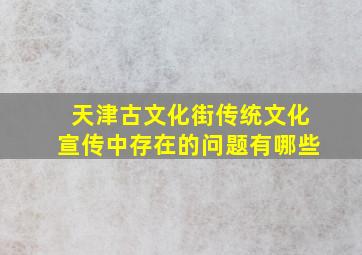 天津古文化街传统文化宣传中存在的问题有哪些