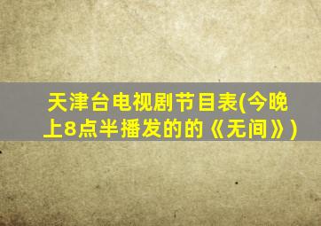 天津台电视剧节目表(今晚上8点半播发的的《无间》)