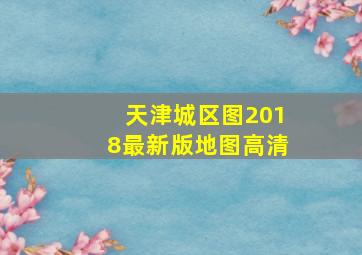 天津城区图2018最新版地图高清