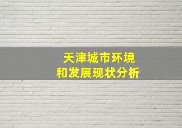 天津城市环境和发展现状分析