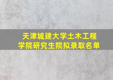 天津城建大学土木工程学院研究生院拟录取名单