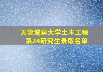 天津城建大学土木工程系24研究生录取名单