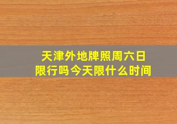 天津外地牌照周六日限行吗今天限什么时间