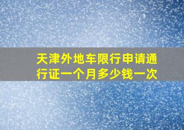 天津外地车限行申请通行证一个月多少钱一次