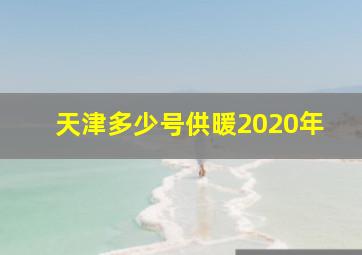 天津多少号供暖2020年