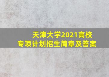 天津大学2021高校专项计划招生简章及答案