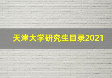 天津大学研究生目录2021