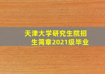 天津大学研究生院招生简章2021级毕业