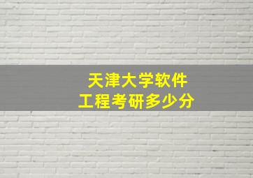 天津大学软件工程考研多少分