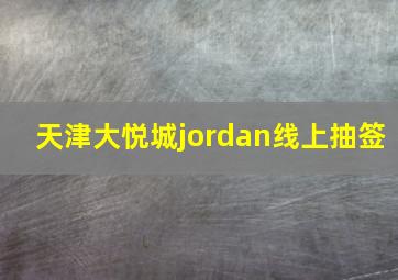 天津大悦城jordan线上抽签