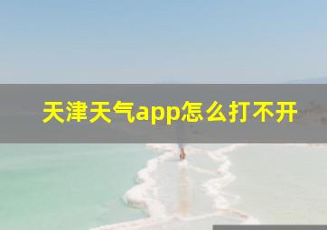 天津天气app怎么打不开