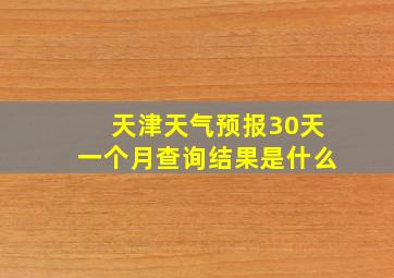 天津天气预报30天一个月查询结果是什么