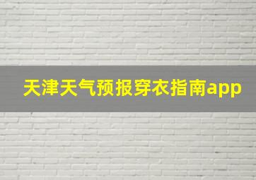 天津天气预报穿衣指南app