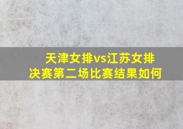 天津女排vs江苏女排决赛第二场比赛结果如何