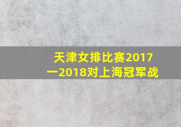 天津女排比赛2017一2018对上海冠军战