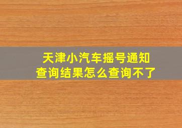 天津小汽车摇号通知查询结果怎么查询不了