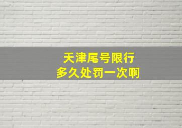 天津尾号限行多久处罚一次啊