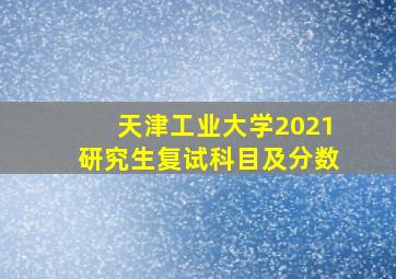 天津工业大学2021研究生复试科目及分数