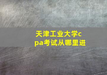 天津工业大学cpa考试从哪里进