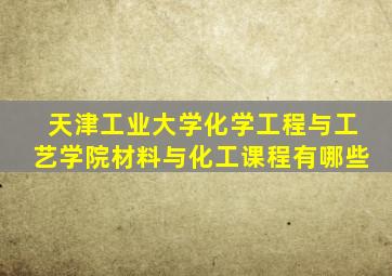 天津工业大学化学工程与工艺学院材料与化工课程有哪些